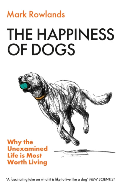 The Happiness of Dogs: Why the Unexamined Life Is Most Worth Living