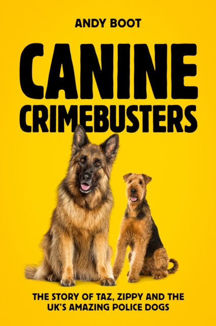Canine Crimebusters: The Story Of Taz, Zippy and the UK's Amazing Police Dogs