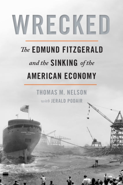 Wrecked: The Edmund Fitzgerald and the Sinking of the American Economy