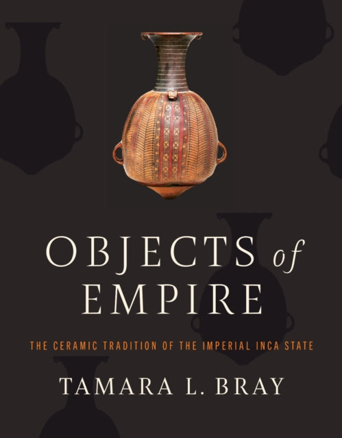 Objects of Empire: The Ceramic Tradition of the Imperial Inca State