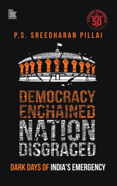 Democracy Enchained Nation Disgraced: Dark Days of India’s Emergency