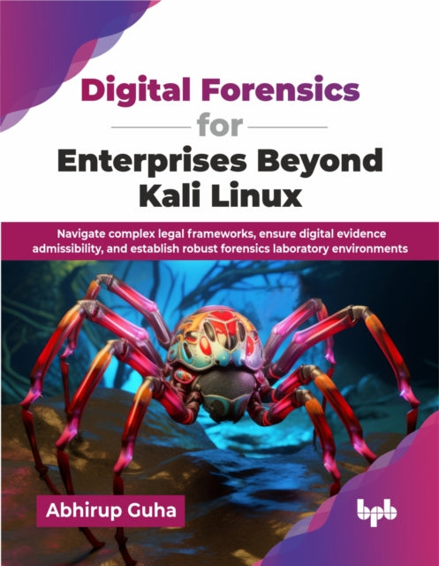 Digital Forensics for Enterprises Beyond Kali Linux: Navigate complex legal frameworks, ensure digital evidence admissibility, and establish robust forensics laboratory environments