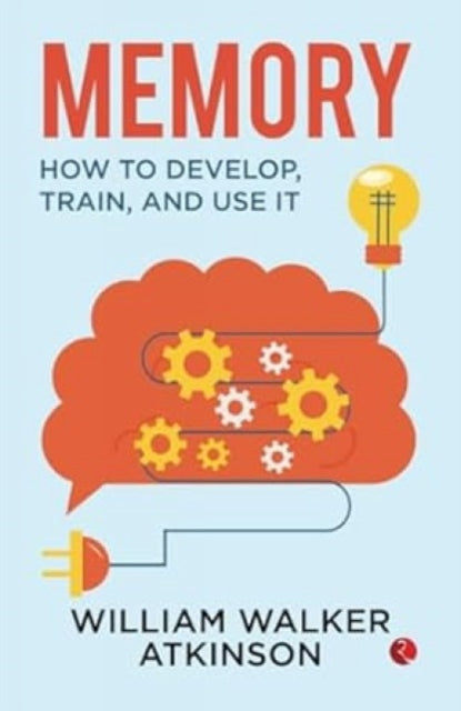 Memory: How to Develop, Train and Use it