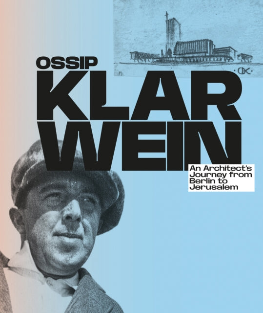 Ossip Klarwein: An Architect’s Journey from Berlin to Jerusalem