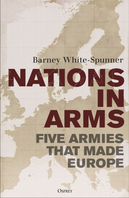 Nations in Arms: Five Armies That Made Europe