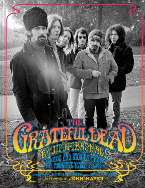 The Grateful Dead by Jim Marshall: Photos and Stories from the Formative Years, 1966–1977