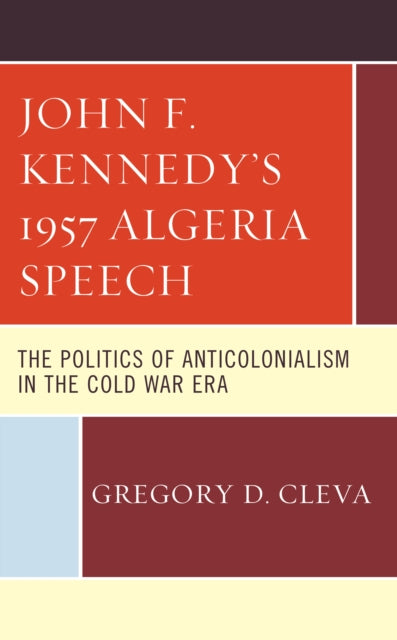John F. Kennedy's 1957 Algeria Speech: The Politics of Anticolonialism in the Cold War Era