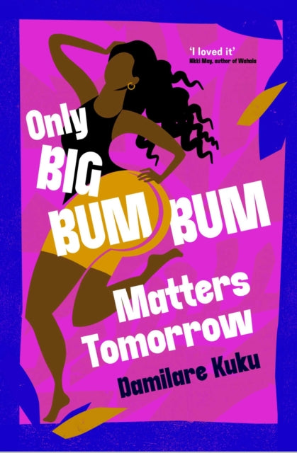 Only Big Bumbum Matters Tomorrow: The bold, funny and insightful novel from the bestselling author of NEARLY ALL THE MEN IN LAGOS ARE MAD
