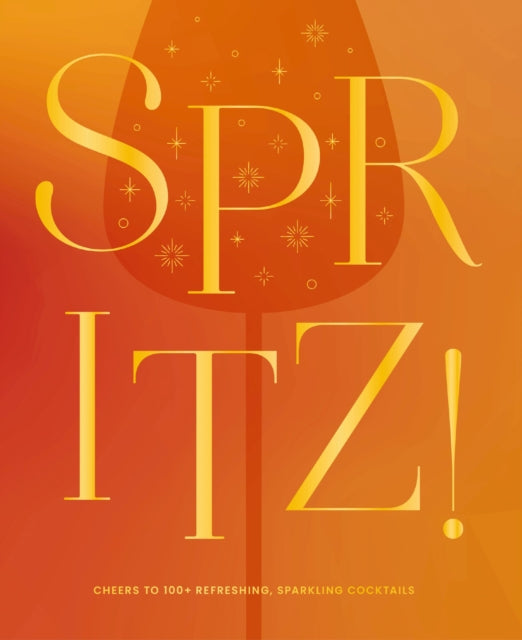Spritz!: Cheers to 100+ Refreshing, Sparkling Cocktails