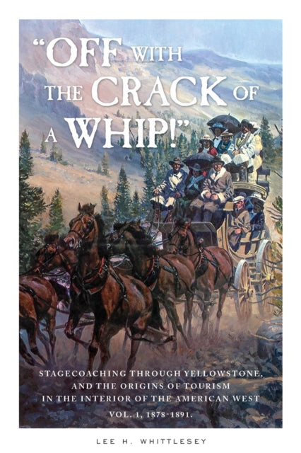 "Off with the Crack of a Whip!": Stagecoaching through Yellowstone, and the Origins of Tourism in the Interior of the American West