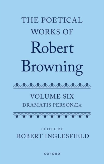 The Poetical Works of Robert Browning: Volume VI: Dramatis Personæ