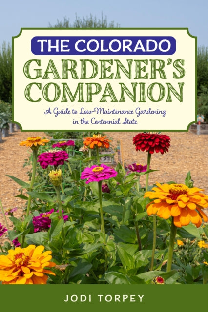The Colorado Gardener's Companion: A Guide to Low-Maintenance Gardening in the Centennial State