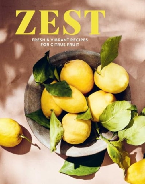 Zest: Fresh & Vibrant Recipes for Citrus Fruit