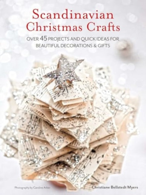 Scandinavian Christmas Crafts: Over 45 Projects and Quick Ideas for Beautiful Decorations & Gifts