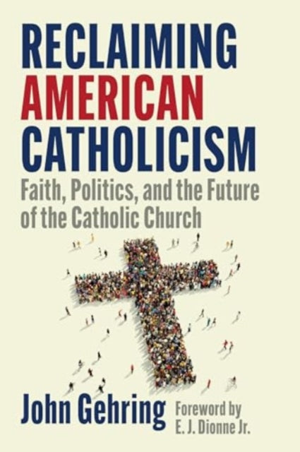Reclaiming American Catholicism: Faith, Politics, and the Future of the Catholic Church