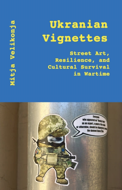 Ukrainian Vignettes: Street Art, Resilience, and Cultural Survival in Wartime