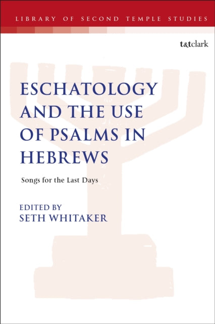 Eschatology and the Use of Psalms in Hebrews: Songs for the Last Days