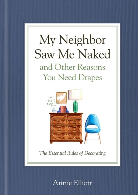 My Neighbor Saw Me Naked and Other Reasons You Need Drapes: The Essential Decorating Handbook