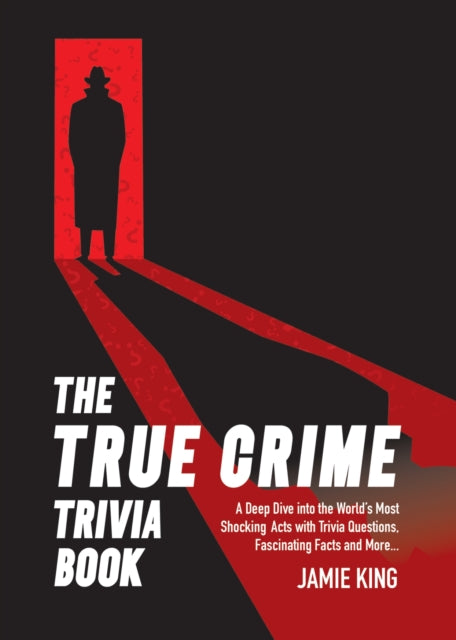 The True Crime Trivia Book: A Deep Dive into the World’s Most Shocking Acts, with Trivia Questions, Fascinating Facts and More