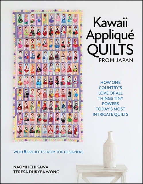 Kawaii Applique Quilts from Japan: How One Country’s Love of All Things Tiny Powers Today's Most Intricate Quilts (with 5 Projects from Top Designers)