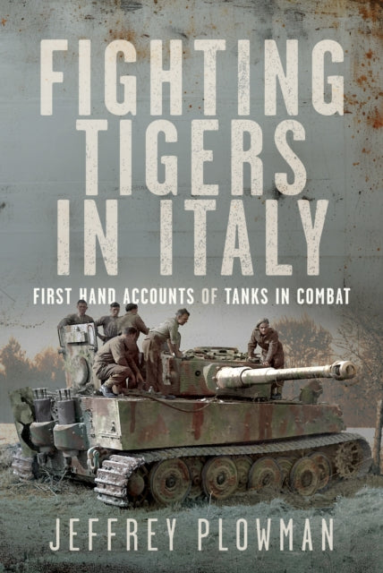 Fighting Tigers in Italy: First Hand Accounts of Tanks in Combat