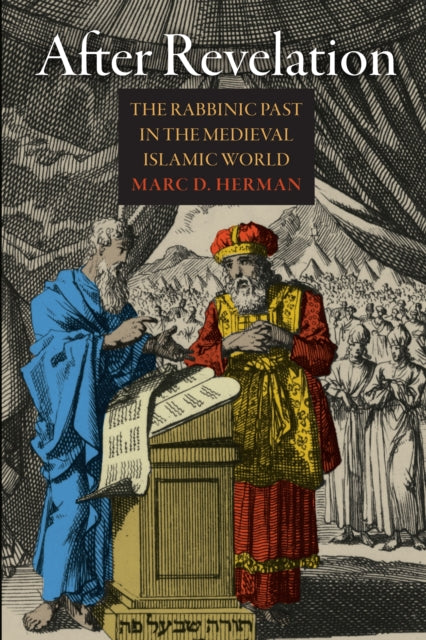 After Revelation: The Rabbinic Past in the Medieval Islamic World