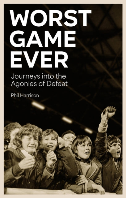 Worst Game Ever: Journeys into the Agonies of Defeat