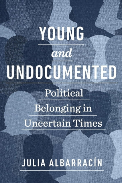 Young and Undocumented: Political Belonging in Uncertain Times