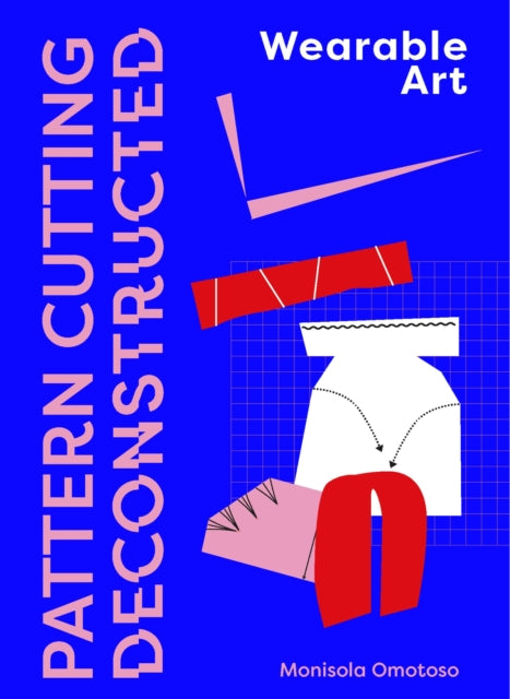 Pattern Cutting Deconstructed: Wearable Art