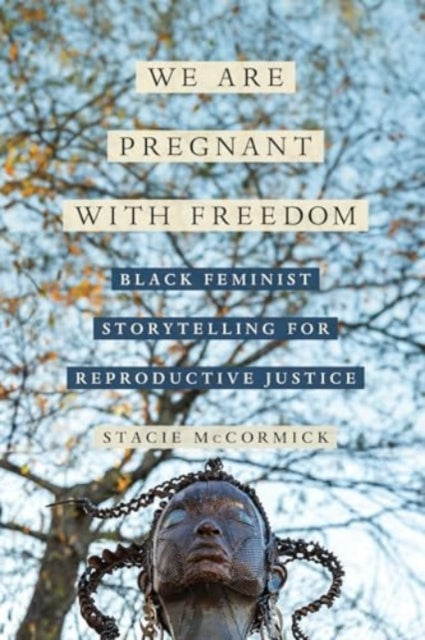 We Are Pregnant with Freedom: Black Feminist Storytelling for Reproductive Justice