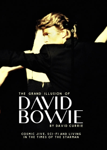 The Grand Illusion of David Bowie: Cosmic Jive, Sci-fi and Living In The Times of the Starman