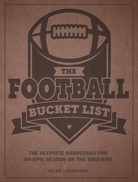 The Football Bucket List: The Ultimate Scorecard for an Epic Season on the Gridiron