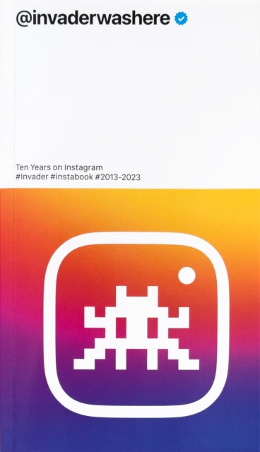Invader: @invaderwashere: Ten Years on Instagram