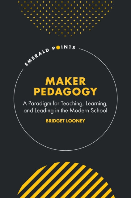 Maker Pedagogy: A Paradigm for Teaching, Learning, and Leading in the Modern School