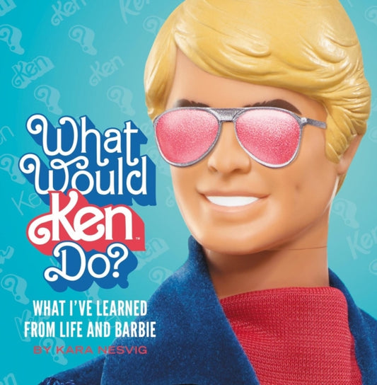 What Would Ken Do?: What I’ve Learned from Life and Barbie