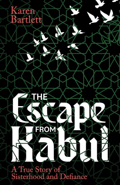 The Escape from Kabul: A True Story of Sisterhood and Defiance