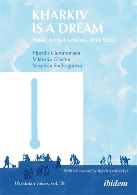 Kharkiv Is a Dream: Public Art and Activism, 2013–2023