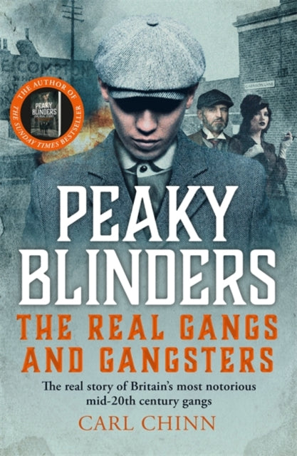 Peaky Blinders - The Real Gangs and Gangsters: The true story of Britain's most notorious street gangs