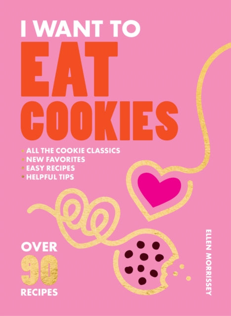 I Want to Eat Cookies: Over 90 Recipes to Keep Your Cookie Jar Stocked Year-Round
