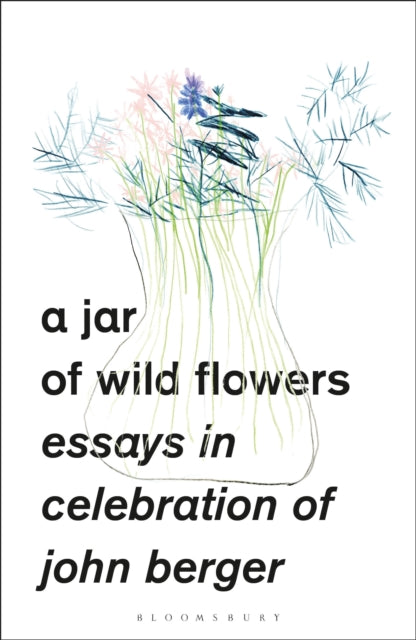 A Jar of Wild Flowers: Essays in Celebration of John Berger