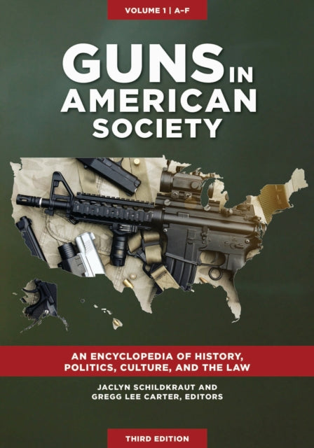 Guns in American Society: An Encyclopedia of History, Politics, Culture, and the Law [3 volumes]
