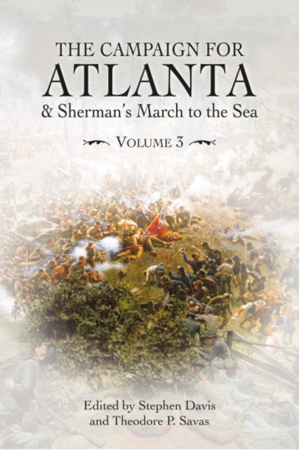 The Campaign for Atlanta & Sherman’s March to the Sea: Essays on the American Civil War, Volume 3