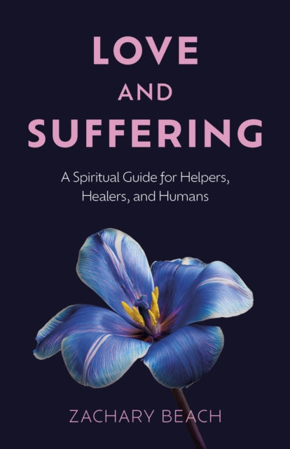 Love and Suffering: A Spiritual Guide for Helpers, Healers, and Humans