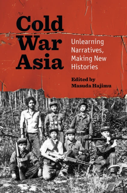 Cold War Asia: Unlearning Narratives, Making New Histories