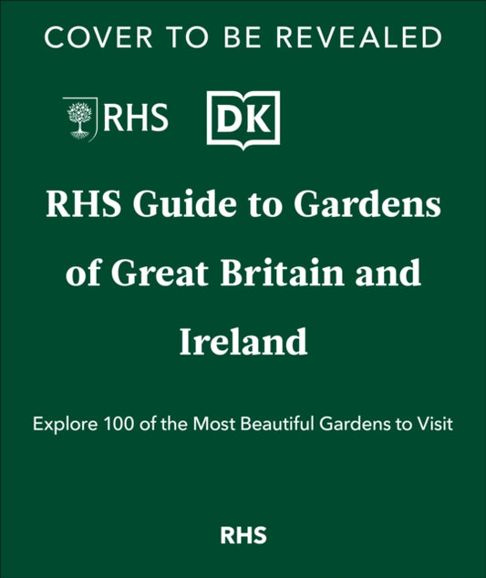 RHS Gardens of Great Britain and Ireland: Your Guide to 100 of the Most Beautiful Gardens