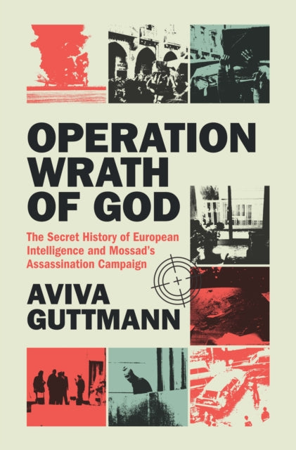 Operation Wrath of God: The Secret History of European Intelligence and Mossad's Assassination Campaign