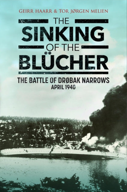 The Sinking of the Blucher: The Battle of Drøbak Narrows: April 1940