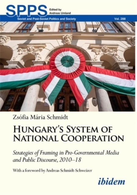 Hungary's System of National Cooperation: Strategies of Framing in Pro-Governmental Media and Public Discourse, 2010 - 18