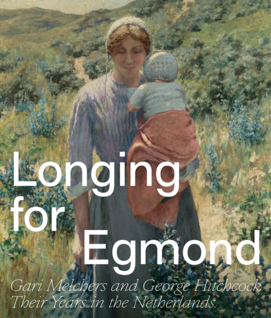 Longing for Egmond: Gari Melchers and George Hitchcock Their Years in the Netherlands