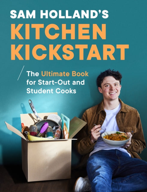Sam Holland’s Kitchen Kickstart: Delicious, Simple, Budget-Friendly Recipes For Start-Out and Student Cooks